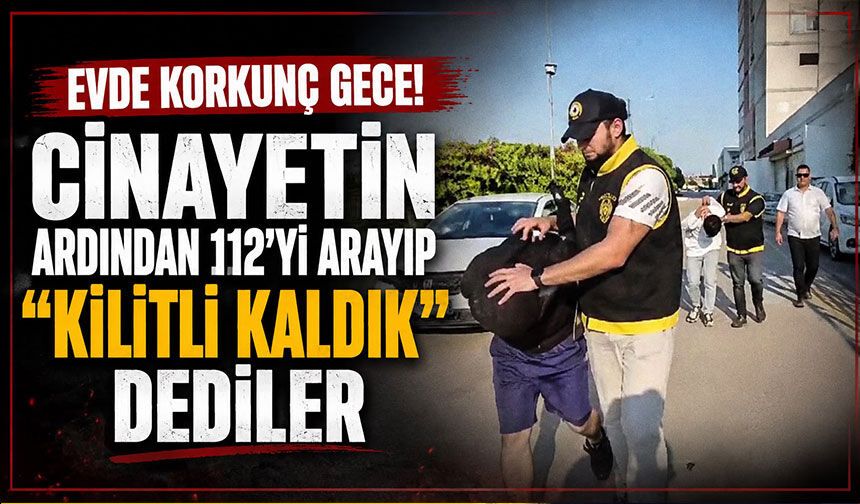 Evde korkunç gece! Feci olayın ardından 112’yi arayıp “Kilitli kaldık” dediler