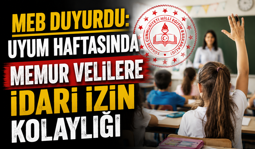 MEB duyurdu: Uyum haftasında memur velilere idari izin kolaylığı