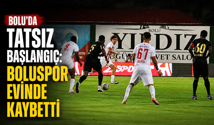 Bolu’da tatsız başlangıç: Boluspor evinde kaybetti