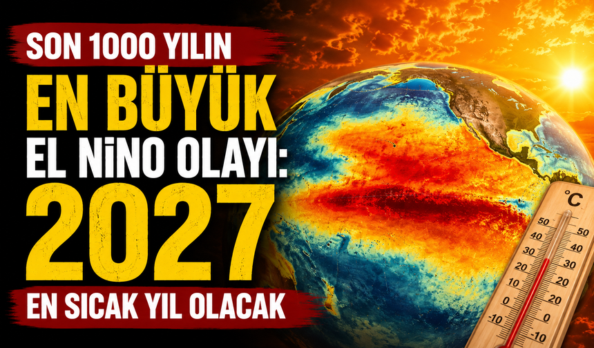 Son 1000 yılın en büyük El Nino olayı: 2027 en sıcak yıl olacak