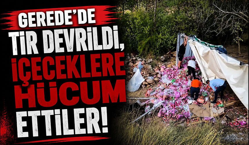 Gerede’de tır devrildi, içeceklere hücum ettiler