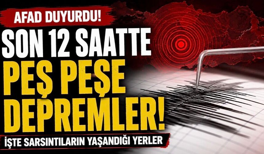 AFAD duyurdu! Son 12 saatte peş peşe depremler: İşte sarsıntıların yaşandığı yerler