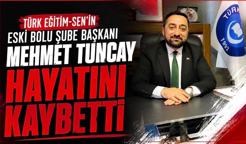 Türk Eğitim-Sen’in Eski Bolu Şube Başkanı Mehmet Tuncay Hayatını Kaybetti