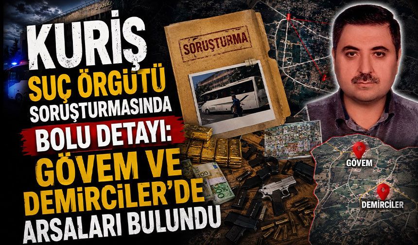 KURİŞ SUÇ ÖRGÜTÜ SORUŞTURMASINDA BOLU DETAYI:  GÖVEM VE DEMİRCİLER’DE ARSALARI BULUNDU