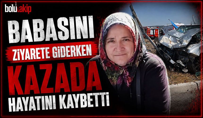 Babasını ziyarete giderken kazada hayatını kaybetti