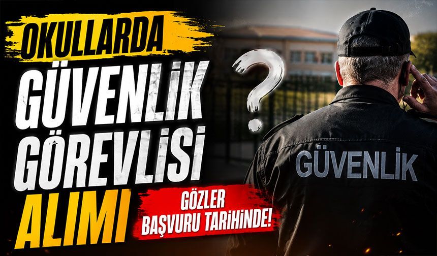 Okullarda güvenlik görevlisi alımı için gözler başvuru tarihine çevrildi