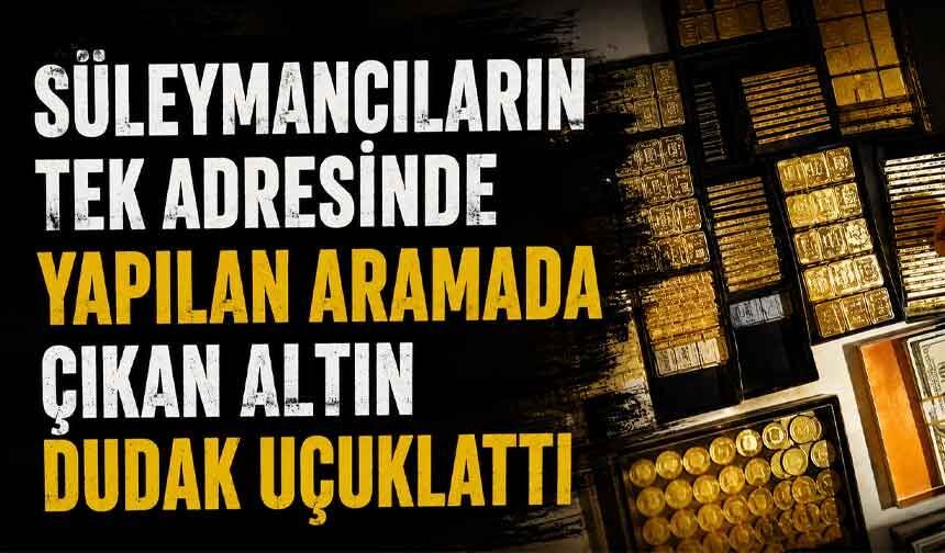 Süleymancıların adresinde dudak uçuklatan altın