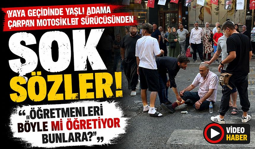 Yaya geçidinde yaşlı adama çarpan motosiklet sürücüsünden şok sözler: "Öğretmenleri böyle mi öğretiyor bunlara?"
