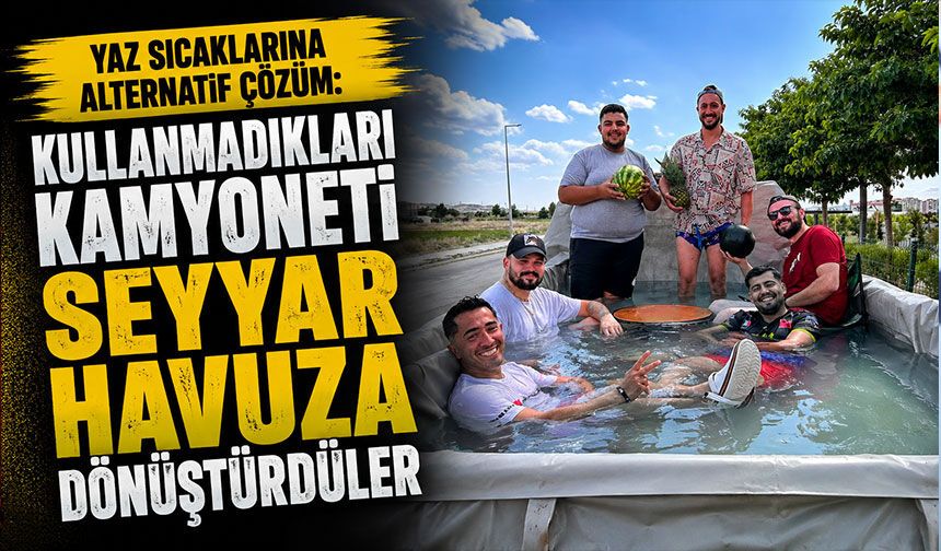 Yaz sıcaklarına alternatif çözüm: Kullanmadıkları kamyoneti seyyar havuza dönüştürdüler