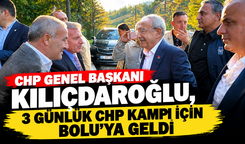 CHP GENEL BAŞKANI KILIÇDAROĞLU, 3 GÜNLÜK CHP KAMPI İÇİN BOLU'YA GELDİ