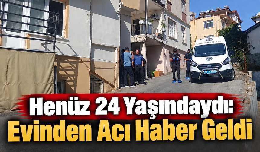 Henüz 24 Yaşındaydı: Evinden Acı Haber Geldi