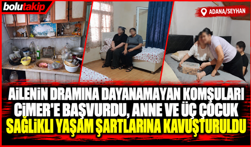 Ailenin dramına dayanamayan komşuları CİMER'e başvurdu, anne ve üç çocuk sağlıklı yaşam şartlarına kavuşturuldu