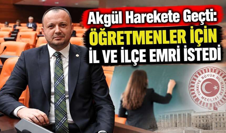 Akgül Harekete Geçti: Öğretmenler İçin İl ve İlçe Emri İstedi