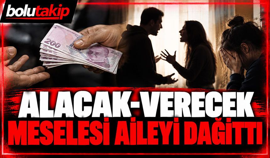 Alacak-verecek meselesi aileyi dağıttı