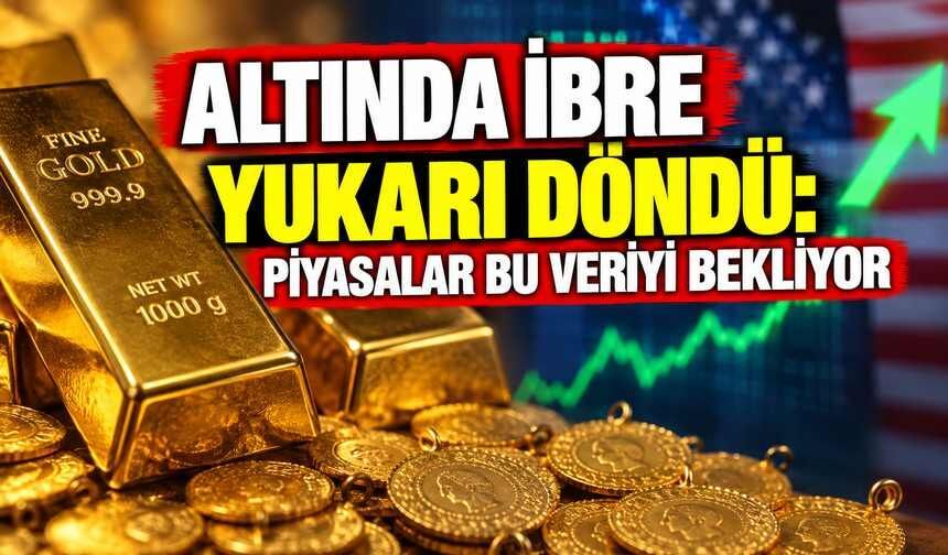Altında İbre Yukarı Döndü: Piyasalar Bu Veriyi Bekliyor