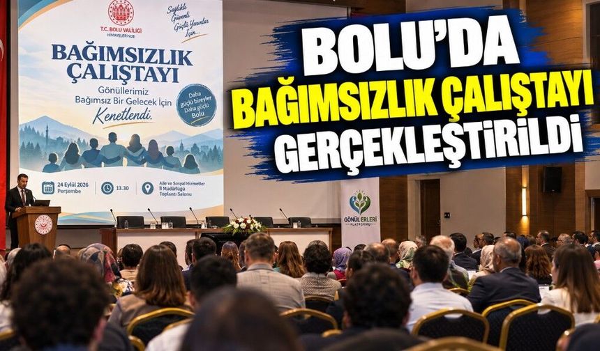 BOLU’DA BAĞIMSIZLIK ÇALIŞTAYI GERÇEKLEŞTİRİLDİ