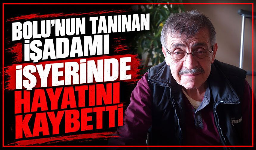 BOLUNUN TANINAN İŞADAMI İŞYERİNDE HAYATINI KAYBETTİ