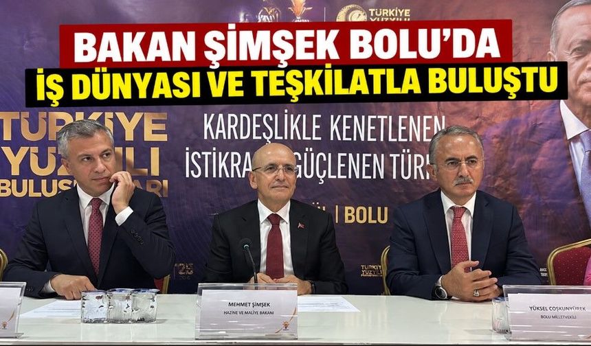 Bakan Şimşek Bolu’da iş dünyası ve teşkilatla buluştu