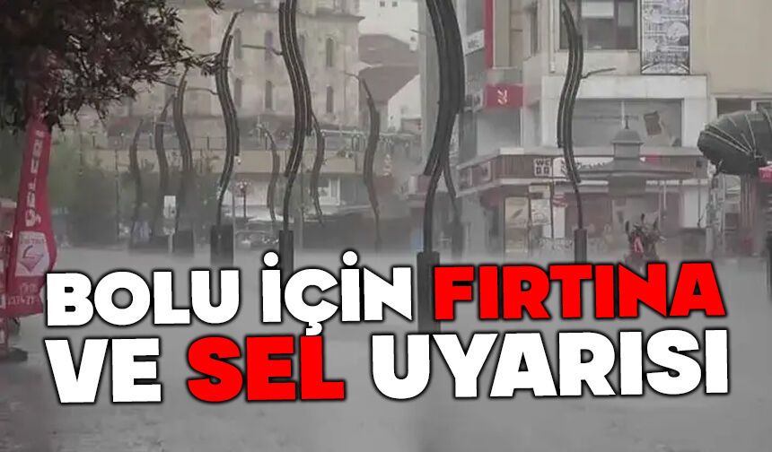 Bolu'da fırtına ve sel uyarısı