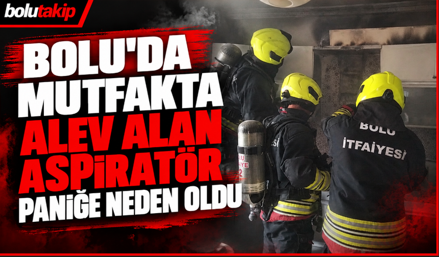 Bolu'da Mutfakta alev alan aspiratör paniğe neden oldu