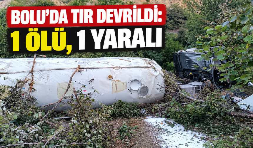 Bolu’da tır devrildi: 1 ölü, 1 yaralı