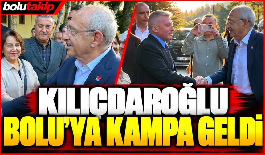 Kılıçdaroğlu Bolu'ya Kampa Geldi