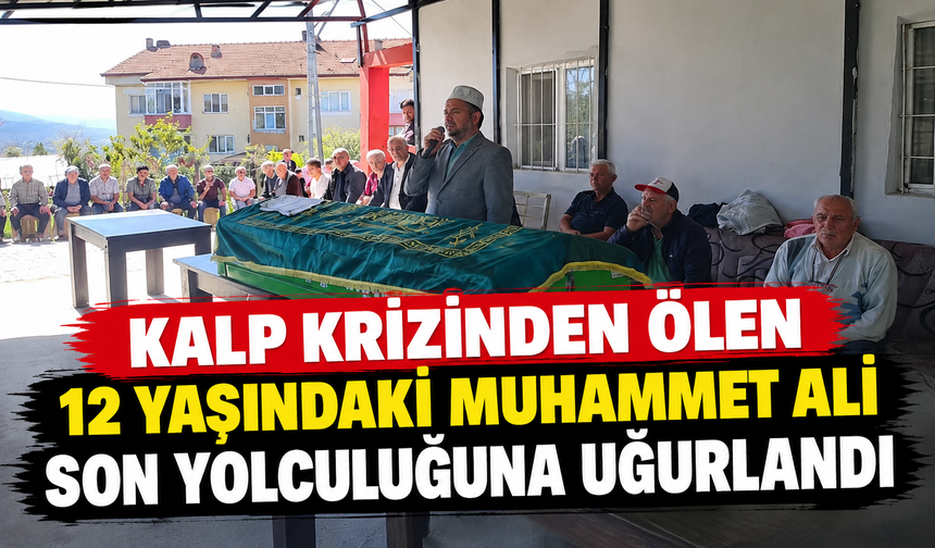 KALP KRİZİNDEN ÖLEN 12 YAŞINDAKİ MUHAMMET ALİ SON YOLCULUĞUNA UĞURLANDI