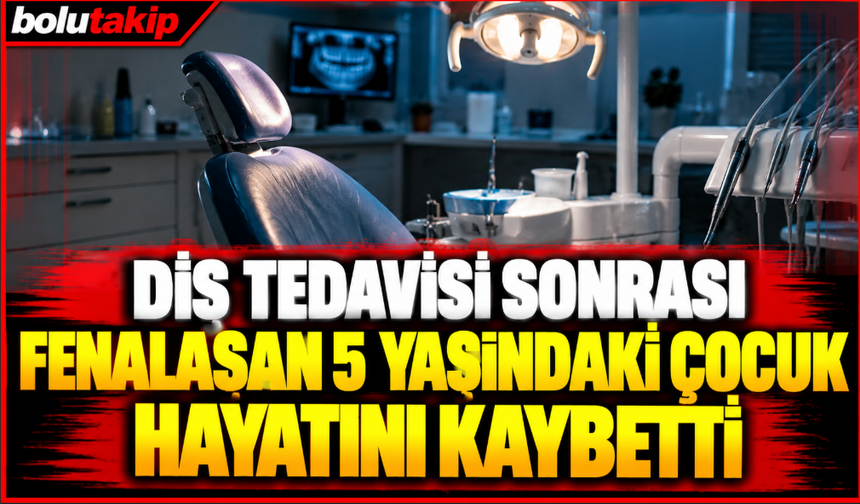 Diş tedavisi sonrası fenalaşan küçük çocuk hayatını kaybetti