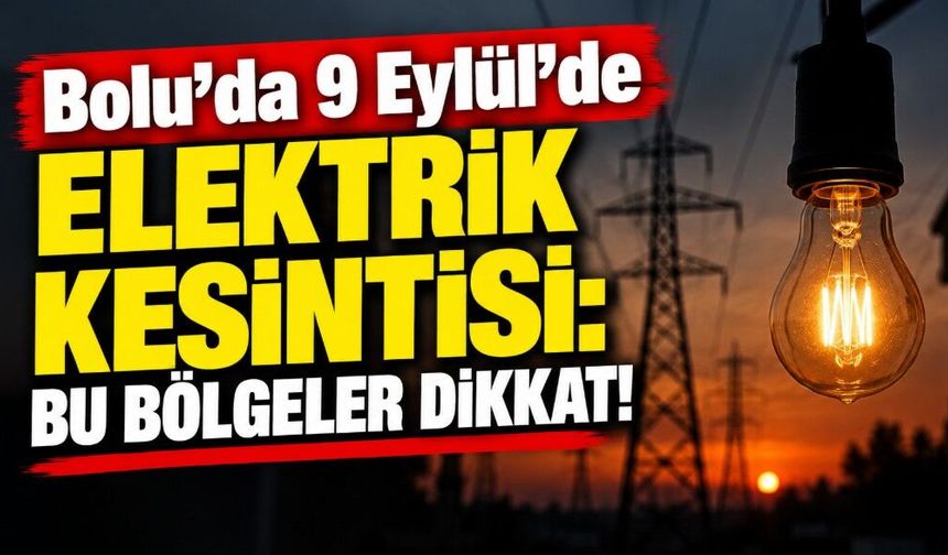 Bolu’da 9 Eylül’de Elektrik Kesintisi: Bu Bölgeler Dikkat!