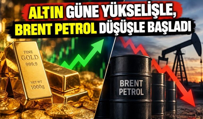 Altın güne yükselişle, Brent petrol düşüşle başladı