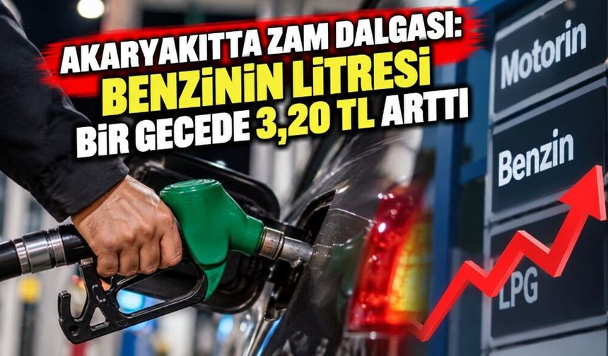 Akaryakıtta Zam Dalgası: Benzinin Litresi Bir Gecede 3,20 TL Arttı