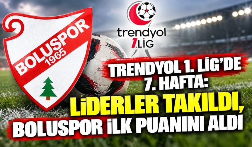 Trendyol 1. Lig’de 7. Hafta: Liderler Takıldı, Boluspor İlk Puanını Aldı