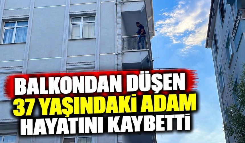 Balkondan Düşen 37 Yaşındaki Adam Hayatını Kaybetti