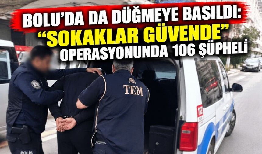 Bolu’da da Düğmeye Basıldı: “Sokaklar Güvende” Operasyonunda 106 Şüpheli