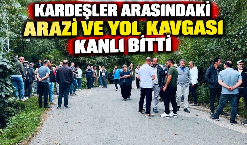 Kardeşler arasındaki arazi ve yol kavgası kanlı bitti