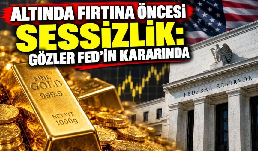Altında Fırtına Öncesi Sessizlik: Gözler Fed’in Kararında