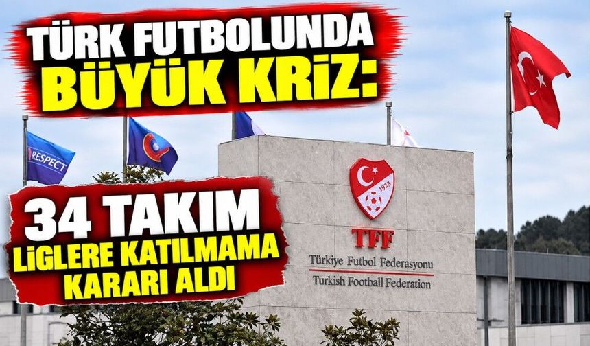 Türk Futbolunda Büyük Kriz: 34 Takım Liglere Katılmama Kararı Aldı