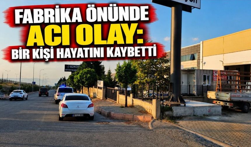 Fabrika Önünde Acı Olay: Bir Kişi Hayatını Kaybetti