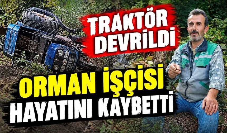 Traktör devrildi, orman işçisi hayatını kaybetti