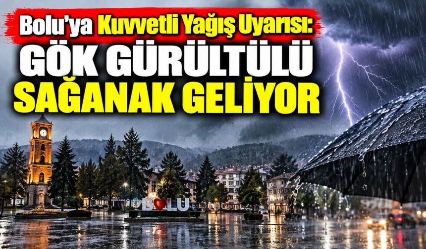 Bolu’ya Kuvvetli Yağış Uyarısı: Gök Gürültülü Sağanak Geliyor