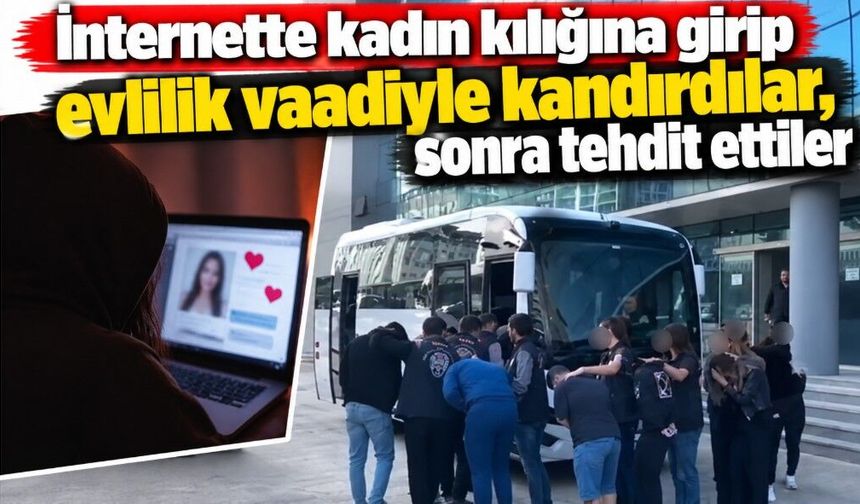 İnternette kadın kılığına girip evlilik vaadiyle kandırdılar, sonra tehdit ettiler