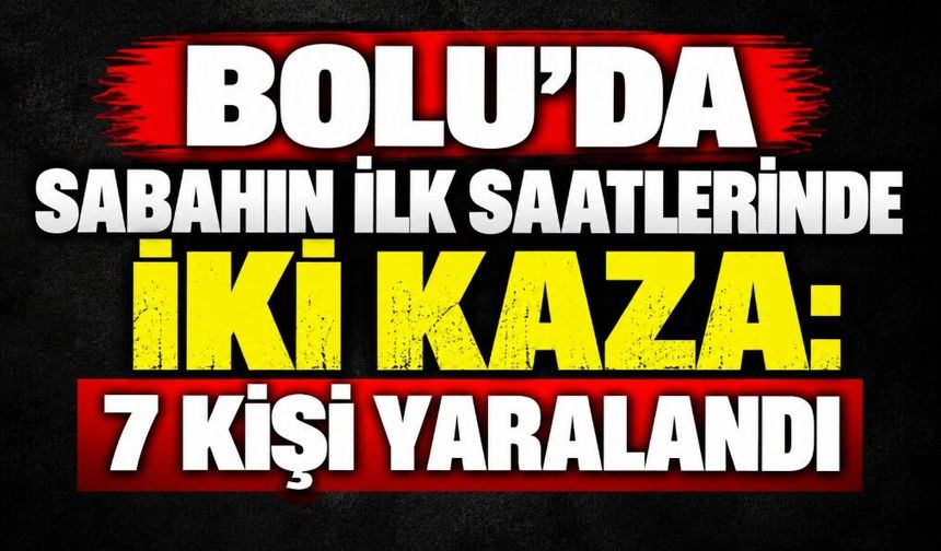 Bolu’da Sabahın İlk Saatlerinde İki Kaza: 7 Kişi Yaralandı