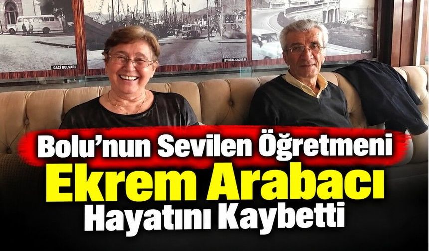 Bolu’nun Sevilen Öğretmeni Ekrem Arabacı Hayatını Kaybetti