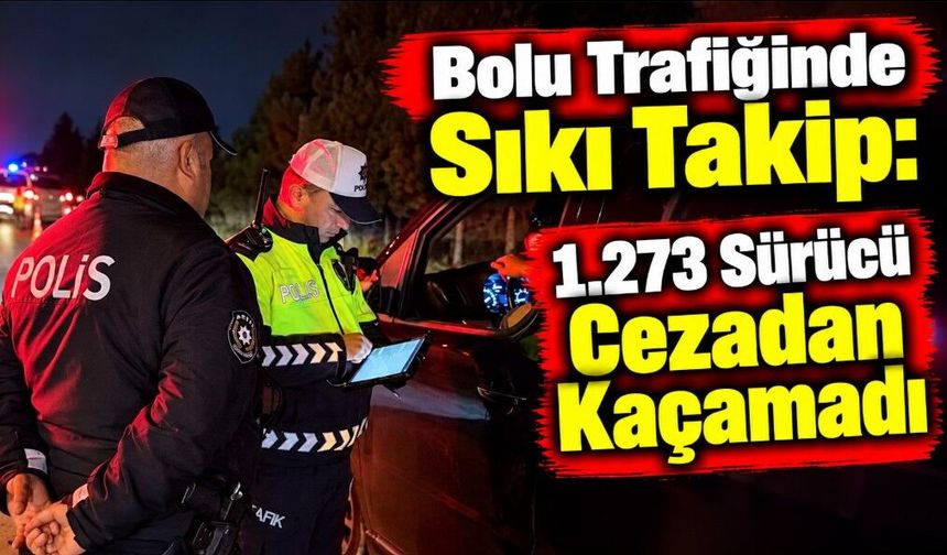 Bolu Trafiğinde Sıkı Takip: 1.273 Sürücü Cezadan Kaçamadı