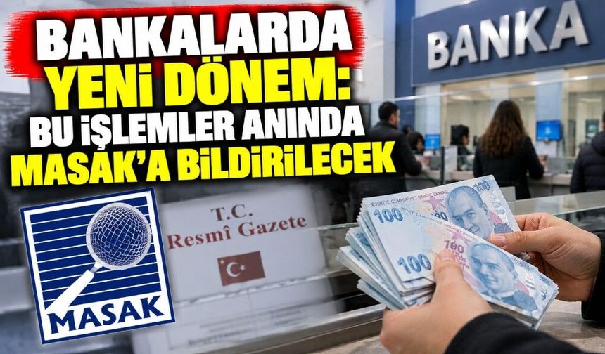 Bankalarda Yeni Dönem: Bu İşlemler Anında MASAK’a Bildirilecek