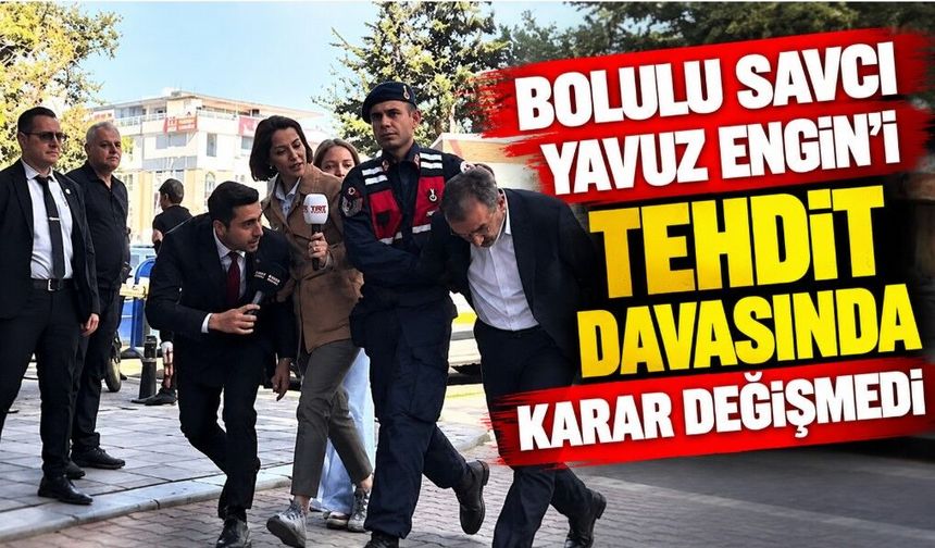 Bolulu Savcı Yavuz Engin’i Tehdit Davasında Karar Değişmedi