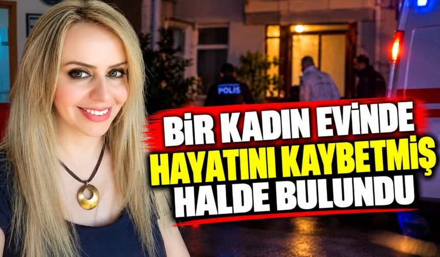 Bir kadın evinde hayatını kaybetmiş halde bulundu