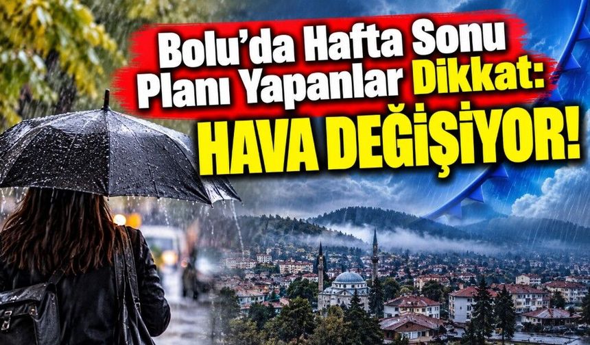 Bolu’da Hafta Sonu Planı Yapanlar Dikkat: Hava Değişiyor!