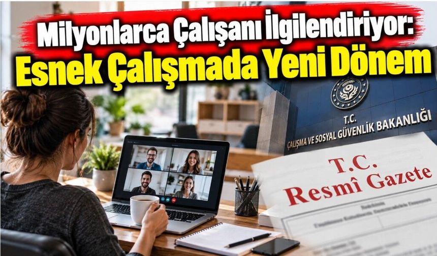 Milyonlarca Çalışanı İlgilendiriyor: Esnek Çalışmada Yeni Dönem