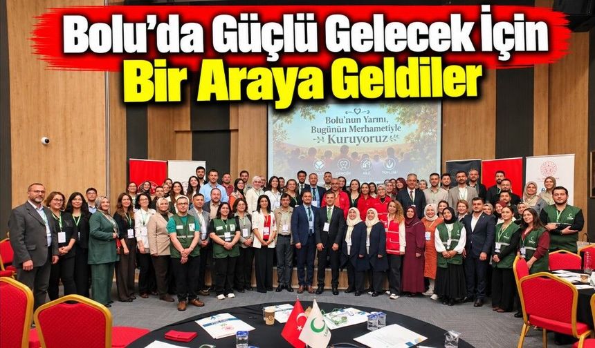 Bolu’da Güçlü Gelecek İçin Bir Araya Geldiler